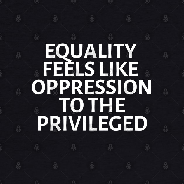 equality feels like oppression to the privileged by gossiprag